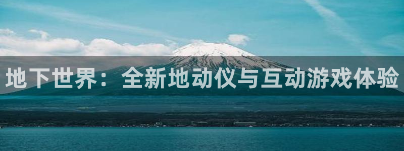 意昂体育4平台注册流程视频：地下世界：全新地动仪与互