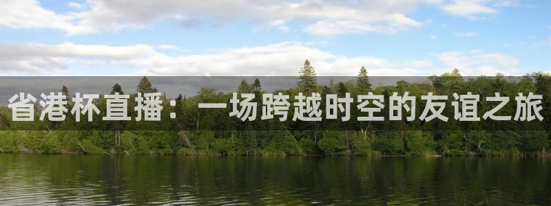 龙门视频：省港杯直播：一场跨越时空的友谊之旅