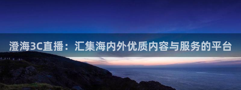龙门直播：澄海3C直播：汇集海内外优质内容与服务的平台
